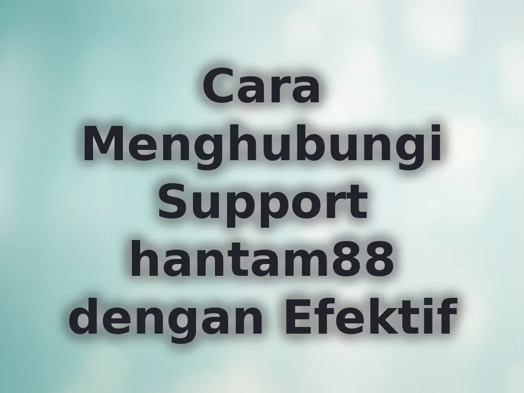 Cara Menghubungi Support hantam88 dengan Efektif