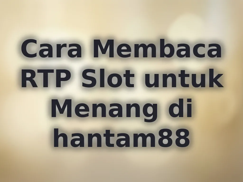 Cara Membaca RTP Slot untuk Menang di hantam88