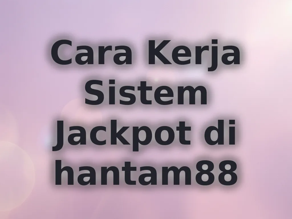 Cara Kerja Sistem Jackpot di hantam88
